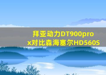 拜亚动力DT900pro x对比森海塞尔HD560S